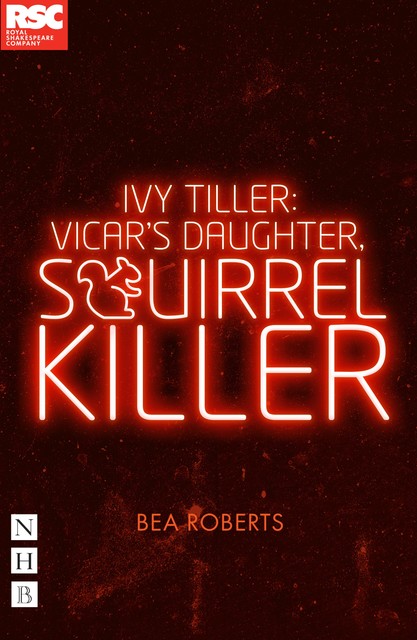 Ivy Tiller: Vicar's Daughter, Squirrel Killer (NHB Modern Plays), Bea Roberts