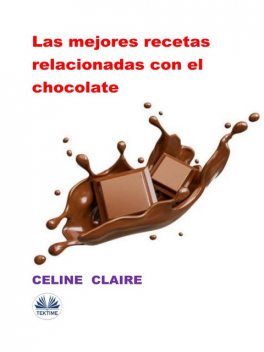 Las Mejores Recetas Relacionadas Con El Chocolate, Celine Claire