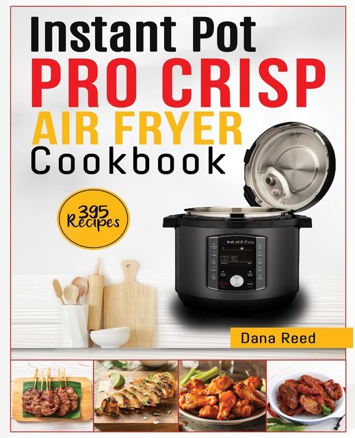 Instant Pot Pro Crisp Air Fryer Cookbook, Dana Reed