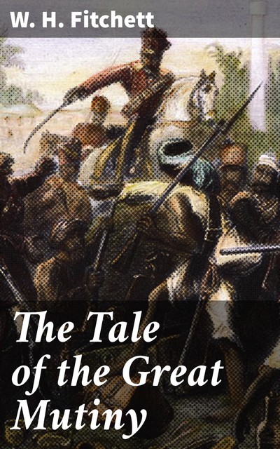 The Tale of the Great Mutiny, W.H.Fitchett