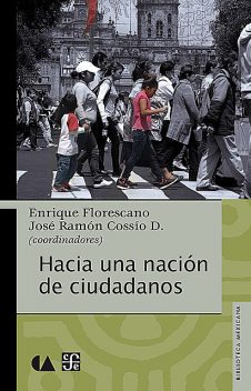Hacia una nación de ciudadanos, Enrique Florescano, José Ramón Cossío Díaz