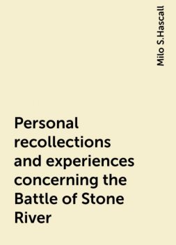 Personal recollections and experiences concerning the Battle of Stone River, Milo S.Hascall