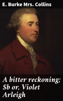 A bitter reckoning; or, Violet Arleigh, E. Burke Collins