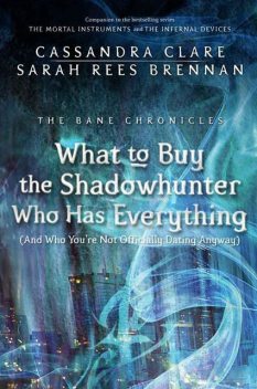 What to Buy the Shadowhunter Who Has Everything (The Bane Chronicles 8), Cassandra Clare