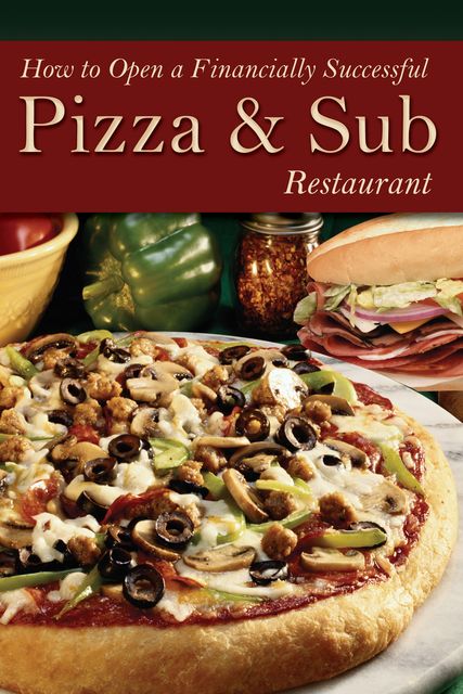 How to Open a Financially Successful Pizza & Sub Restaurant, Shri Henkel