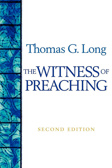 The Witness of Preaching, Second Edition, Thomas G. Long