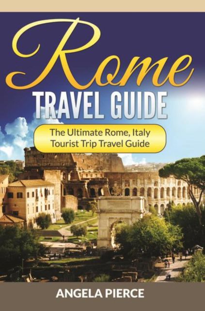 Rome Travel Guide, Angela Pierce