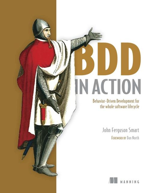 BDD in Action: Behavior-Driven Development for the whole software lifecycle, John Ferguson Smart