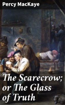 The Scarecrow; or The Glass of Truth, Percy MacKaye