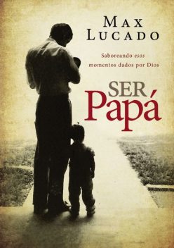 Ser papá, Max Lucado