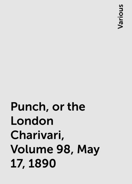 Punch, or the London Charivari, Volume 98, May 17, 1890, Various