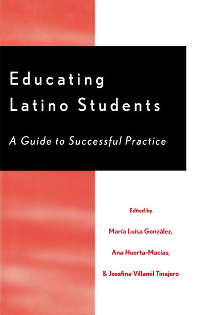Educating Latino Students, Maria Gonzalez, Ana Huerta-Macias, Josefina Villamil Tinajero
