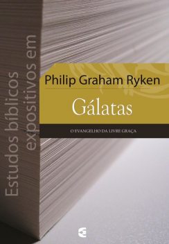 Estudos bíblicos expositivos em Gálatas, Philip Graham Ryken