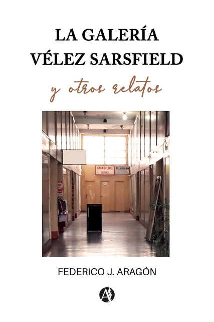 La galería Vélez Sarsfield y otros relatos, Federico Julio Aragón