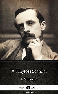 A Tillyloss Scandal by J. M. Barrie – Delphi Classics (Illustrated), 