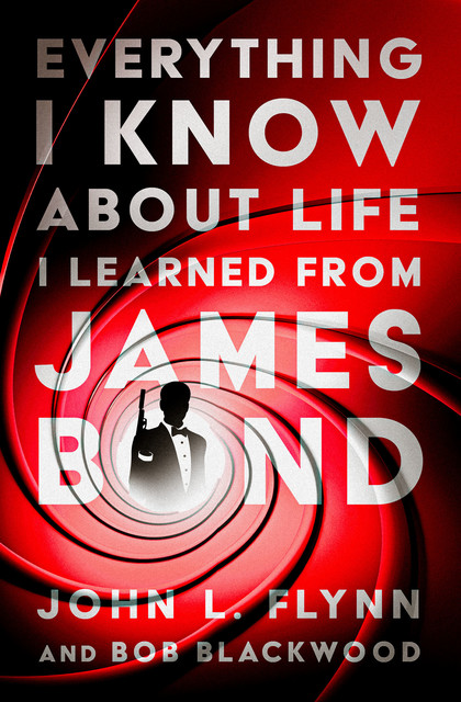 Everything I Know About Life I Learned From James Bond, John Flynn, Bob Blackwood