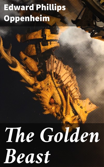 The Golden Beast, Edward Phillips Oppenheim
