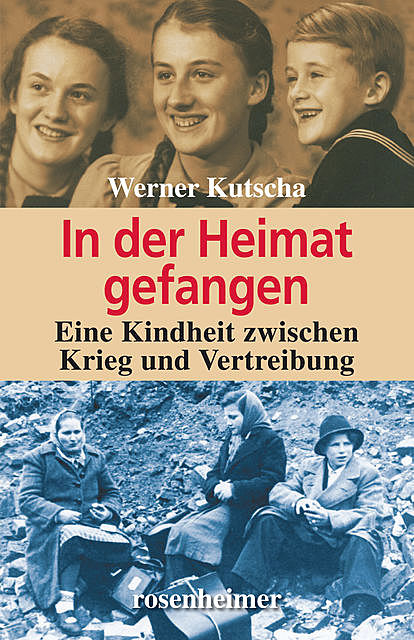 In der Heimat gefangen – Eine Kindheit zwischen Krieg und Vertreibung, Werner Kutscha