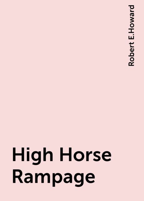 High Horse Rampage, Robert E.Howard