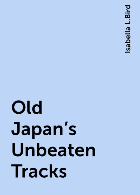 Old Japan's Unbeaten Tracks, Isabella L.Bird