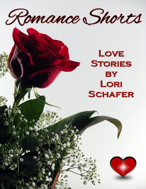 Romance Shorts: Love Stories By Lori Schafer, Lori Schafer
