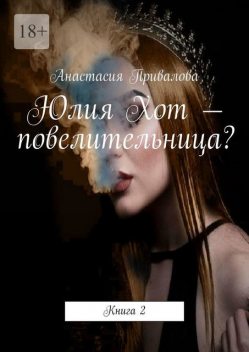 Юлия Хот — повелительница?. Книга 2, Анастасия Привалова