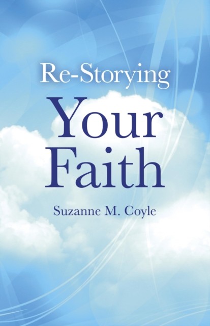 Re-Storying Your Faith, Suzanne M. Coyle