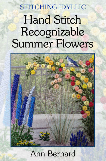 Stitching Idyllic: Hand Stitch Recognizable Summer Flowers, Ann Bernard