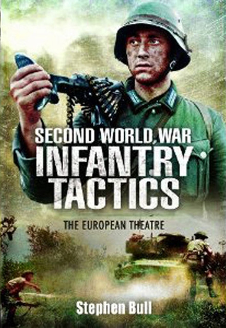 Second World War Infantry Tactics, Stephen Bull