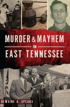 Murder & Mayhem in East Tennessee, Dewaine A. Speaks