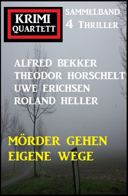 Mörder gehen eigene Wege: Krimi Quartett, Alfred Bekker, Uwe Erichsen, Roland Heller, Theodor Horschelt