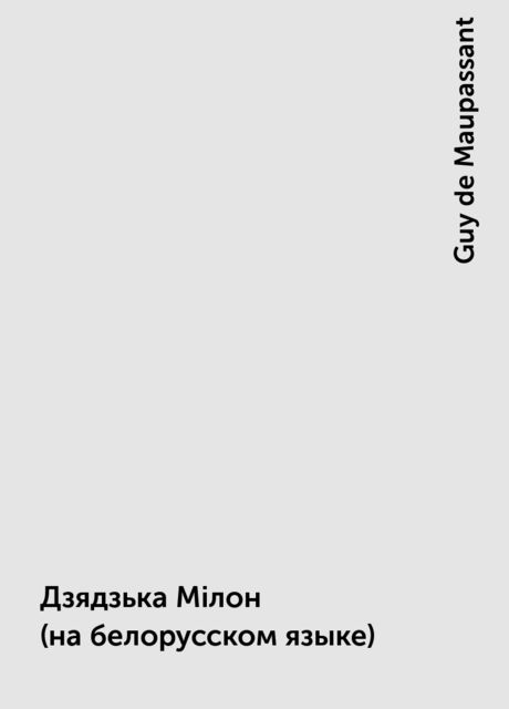 Дзядзька Мiлон (на белорусском языке), Guy de Maupassant