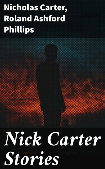 Nick Carter Stories, Nicholas Carter, Roland Ashford Phillips