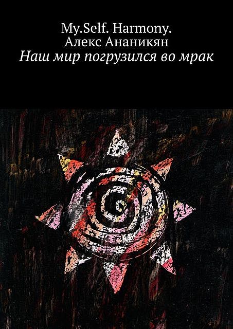 Наш мир погрузился во мрак, My. Self. Harmony., Алекс Ананикян