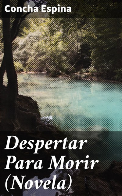 Despertar Para Morir (Novela), Concha Espina