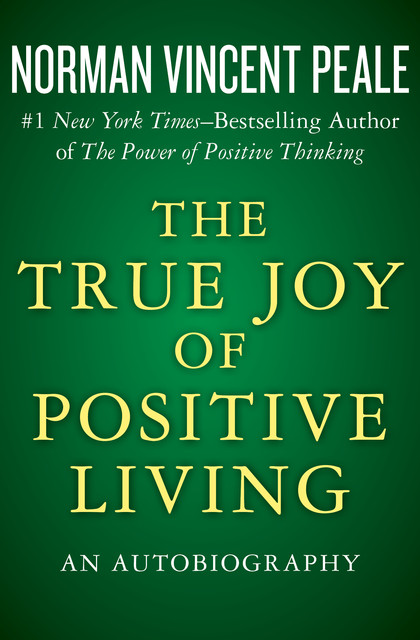 The True Joy of Positive Living, Norman Vincent Peale