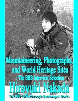 Mountaineering, Photographs, and World Heritage Sites: The BBB Interview Selection, Hiroyuki Nakada