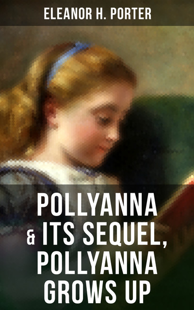 POLLYANNA & Its Sequel, Pollyanna Grows Up, Eleanor H.Porter