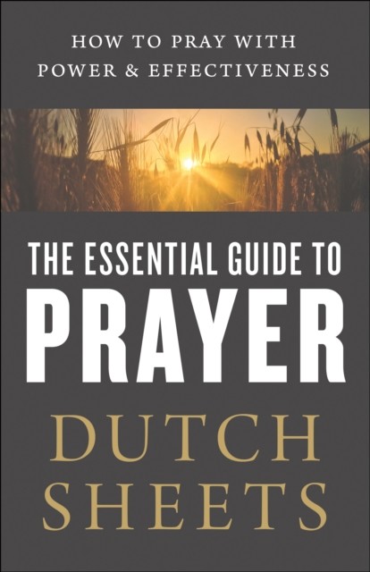 Essential Guide to Prayer, Dutch Sheets