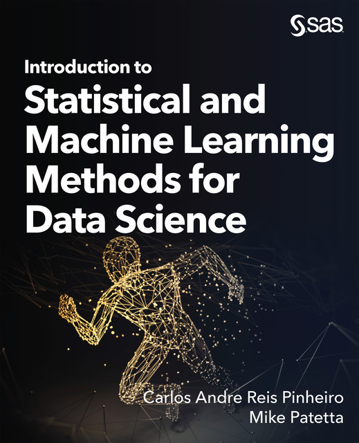 Introduction to Statistical and Machine Learning Methods for Data Science, Carlos Andre Reis Pinheiro, Mike Patetta
