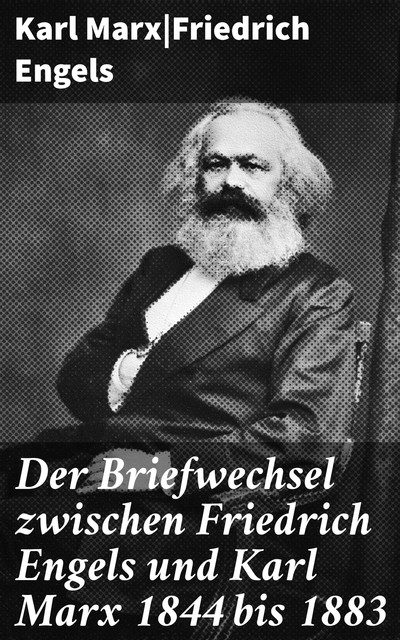 Der Briefwechsel zwischen Friedrich Engels und Karl Marx 1844 bis 1883, Karl Marx, Friedrich Engels