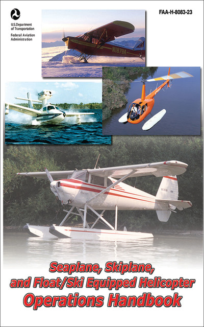 Seaplane, Skiplane, and Float/Ski Equipped Helicopter Operations Handbook (FAA-H-8083–23–1), 