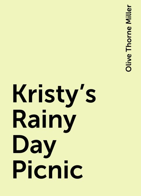 Kristy's Rainy Day Picnic, Olive Thorne Miller