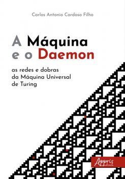 A Máquina e o Daemon: As Redes e Dobras da Máquina Universal de Turing, Carlos Antonio Cardoso Filho