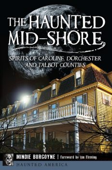 The Haunted Mid-Shore: Spirits of Caroline, Dorchester and Talbot Counties, Mindie Burgoyne