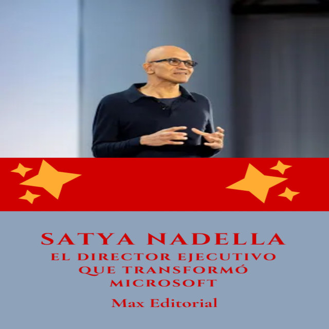 Satya Nadella : el director ejecutivo que transformó Microsoft, Max Editorial