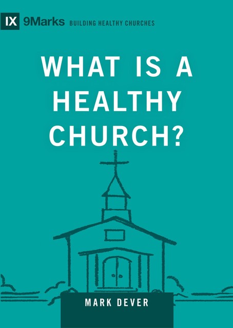 What Is a Healthy Church, Mark Dever