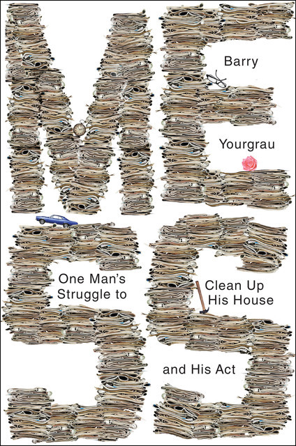 Mess: One Man's Struggle to Clean Up His House and His Act, Barry Yourgrau