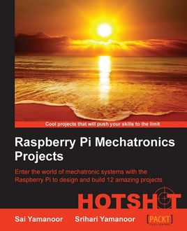Raspberry Pi Mechatronics Projects HOTSHOT, Sai Yamanoor