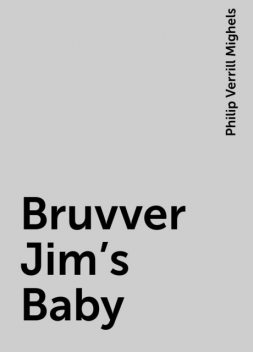 Bruvver Jim's Baby, Philip Verrill Mighels